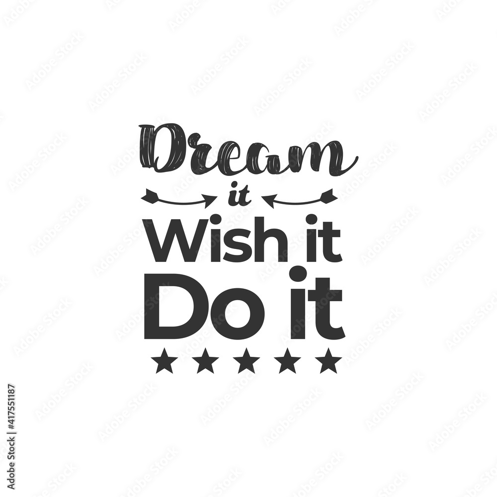 Dream it Wish it Do it. For fashion shirts, poster, gift, or other printing press. Motivation Quote. Inspiration Quote.