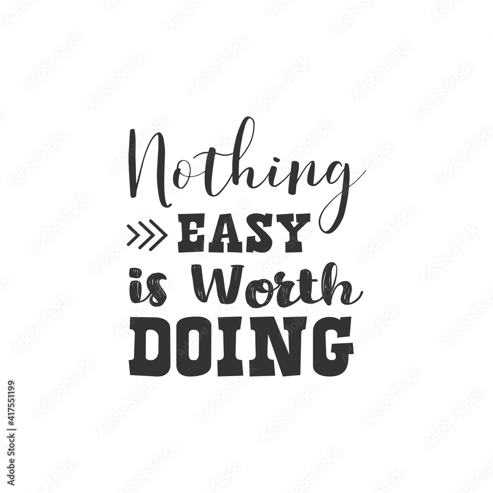 Nothing Easy is Worth Doing. For fashion shirts, poster, gift, or other printing press. Motivation Quote. Inspiration Quote.