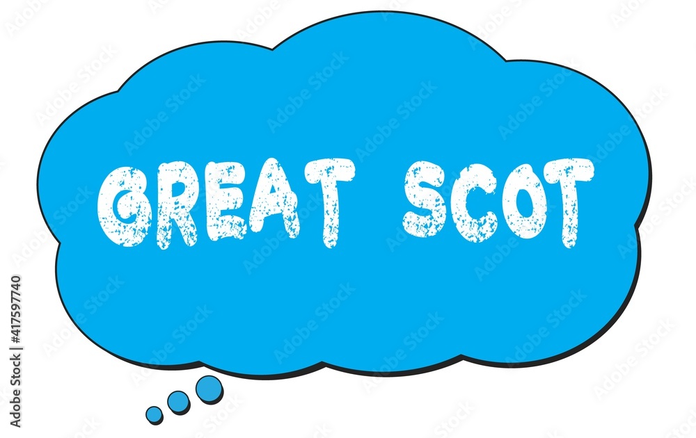 GREAT SCOT text written on a blue thought bubble. GREAT SCOT text written on a blue thought bubble.