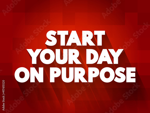 Start Your Day On Purpose text quote, concept background