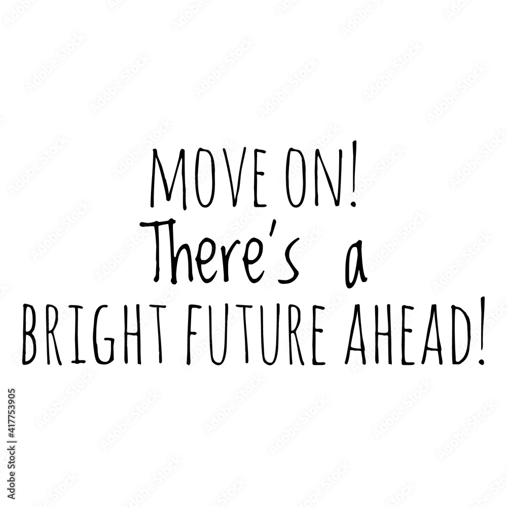 ''Move on, there's a bright future ahead'' Lettering