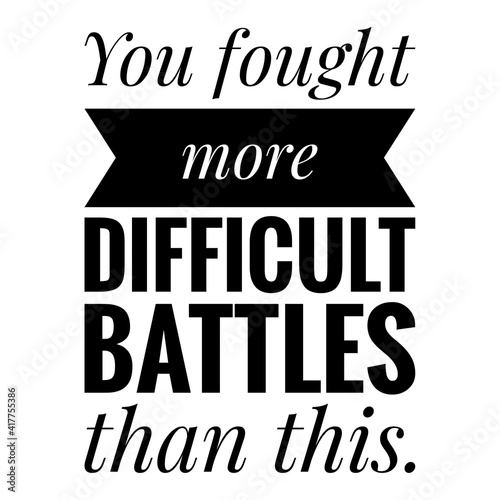 ''You fought more difficult battles than this'' Lettering