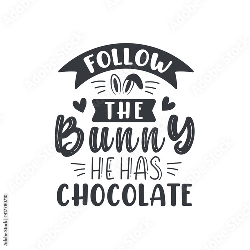 Follow the Bunny he has chocolate, Easter design for chocolate lovers