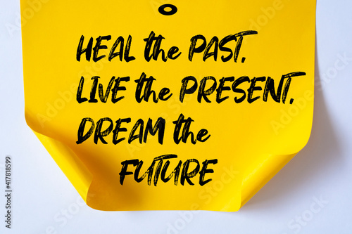 Inspirational motivational quote. Heal the past, live the present, dream the future.