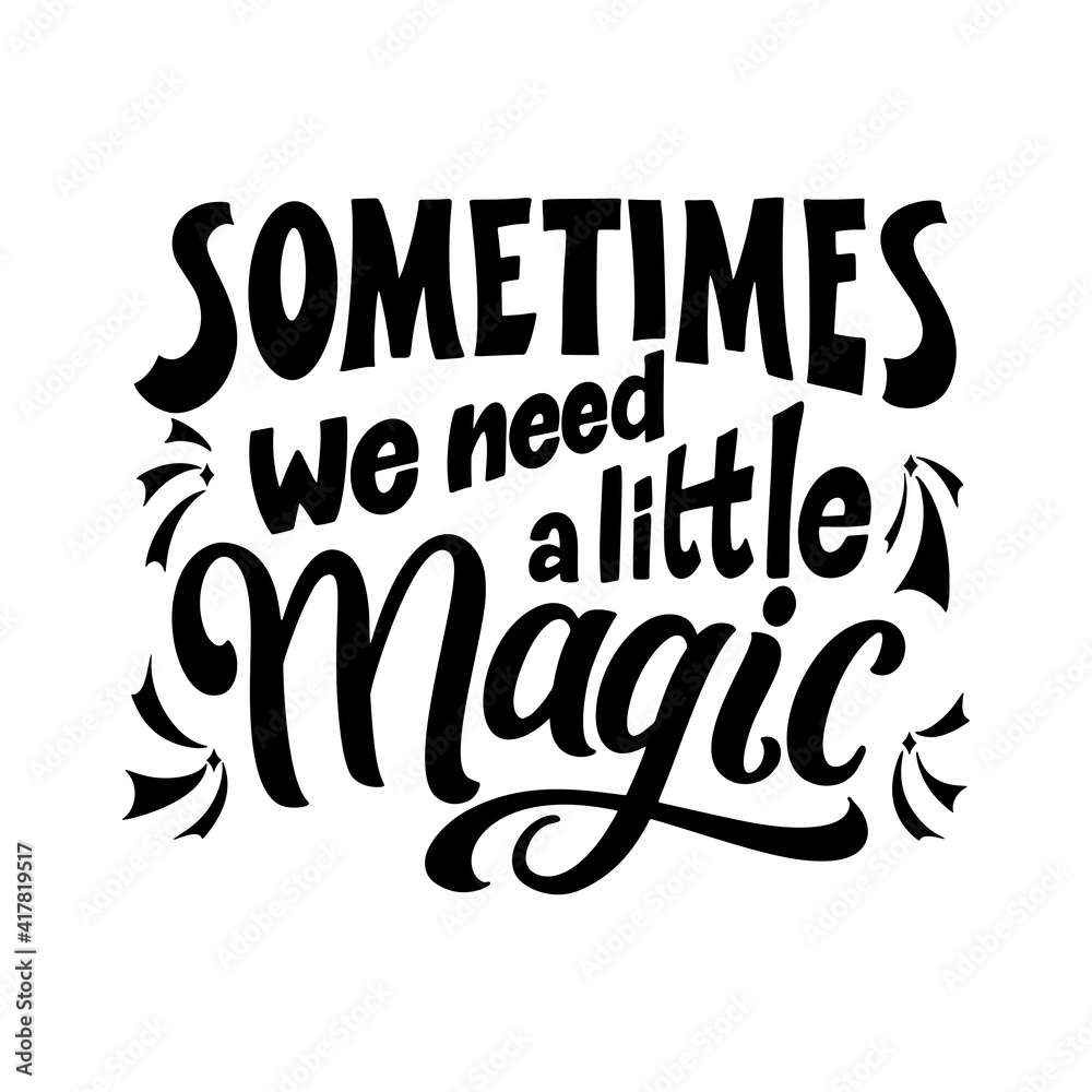 Magic quote lettering. Inspirational hand drawn poster. Sometimes we need a little magic. Calligraphic design. Vector illustration Magic quote lettering. Inspirational hand drawn poster. Sometimes we need a little magic. Calligraphic design. Vector illustration