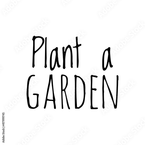 ''Plant a garden'' Lettering