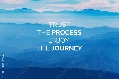 Inspirational and Motivational Quotes - Trust the process enjoy the journey.