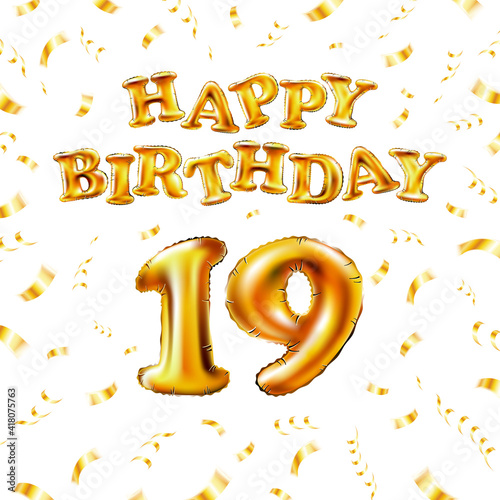 19 Happy Birthday message made of golden inflatable balloon nineteen letters isolated on white background fly on gold ribbons with confetti. Happy birthday party balloons concept vector illustration