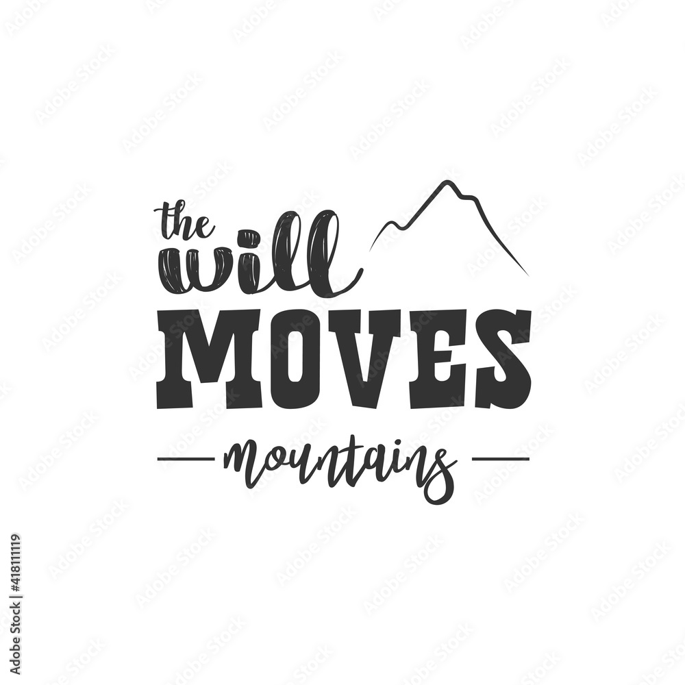 The Will Moves Mountains. For fashion shirts, poster, gift, or other printing press. Motivation Quote. Inspiration Quote.