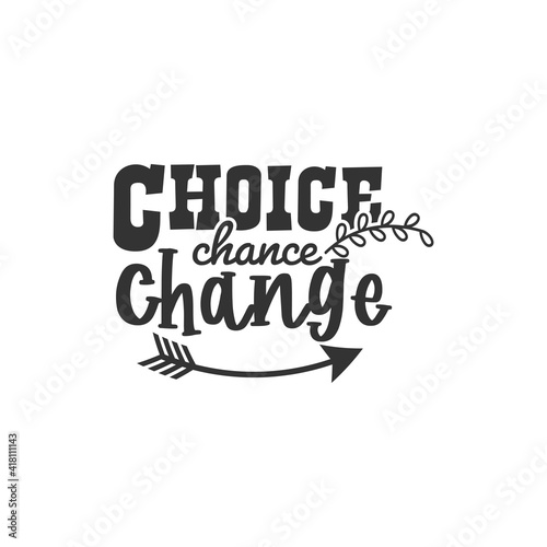 Choice Chance Change. For fashion shirts, poster, gift, or other printing press. Motivation Quote. Inspiration Quote.