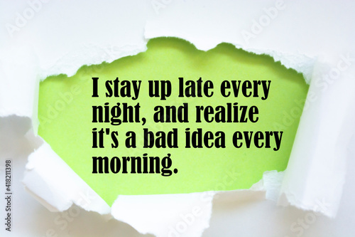 Inspirational motivational quote. I stay up late every night, and realize it's a bad idea every morning. photo