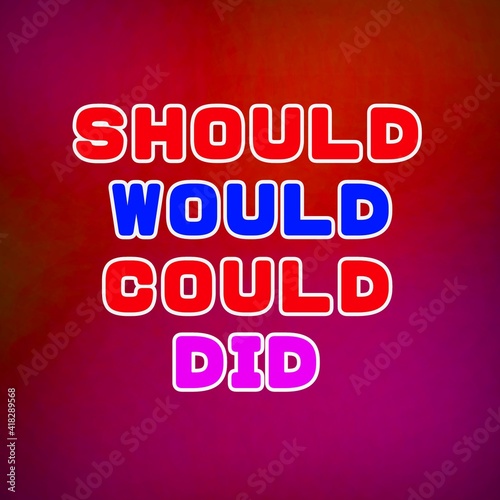 Motivational quotes. Should would could did
