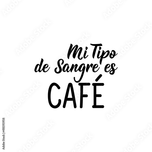 My blood type is coffee - in Spanish. Lettering. Ink illustration. Modern brush calligraphy.