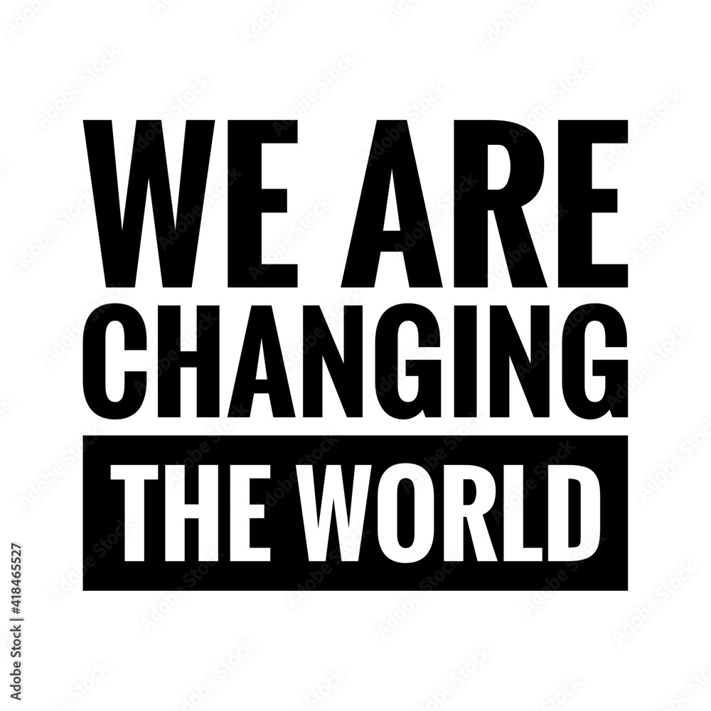''We are changing the world'' Lettering
