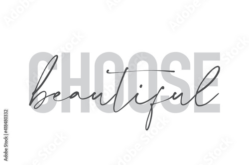 Modern, urban, simple graphic design of a saying "Choose Beautiful" in grey colors. Trendy, cool, handwritten typography