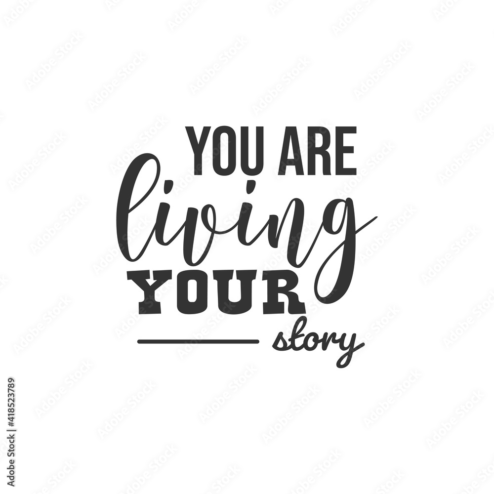 You Are Living Your Story. For fashion shirts, poster, gift, or other printing press. Motivation Quote. Inspiration Quote.