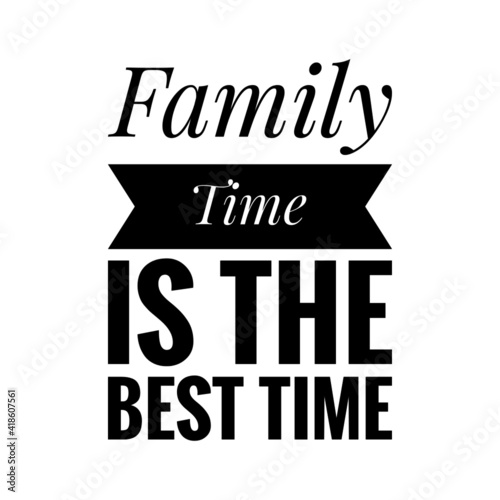 ''Family time is the best time'' Lettering