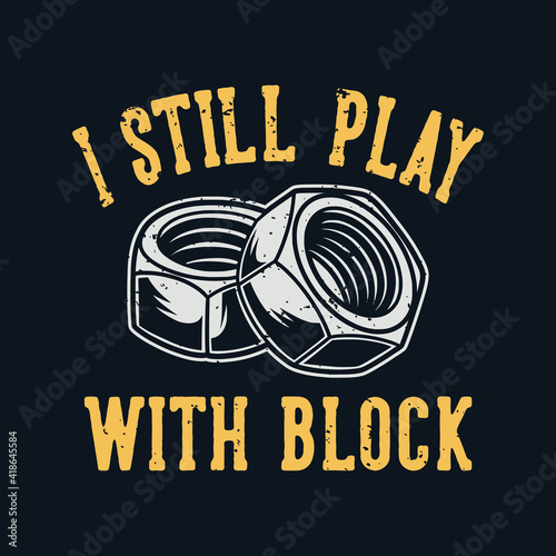 vintage slogan typography i still play with block for t shirt design