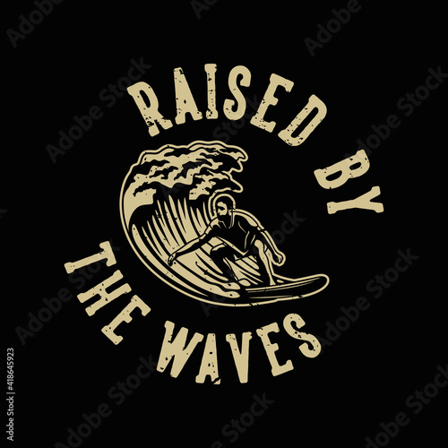 vintage slogan typography raised by the waves for t shirt design