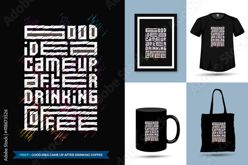 Quote motivation trendy Tshirt Good Idea Came up Drinking Coffee. Trendy typography lettering vertical design template for print t shirt fashion clothing poster, tote bag, mug and merchandise