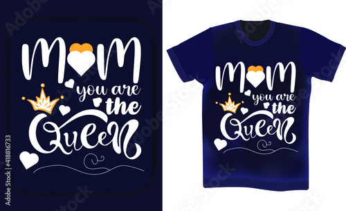 Mom you are the queen. Mother's day t-shirt design. Mother's birthday quotes . Wishing mother typography t-shirt design vector