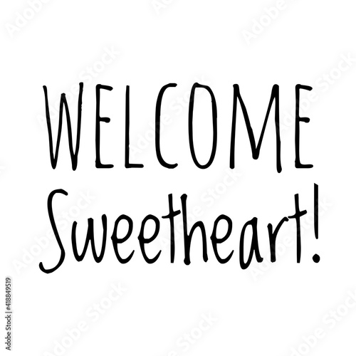 ''Welcome sweetheart'' Lettering