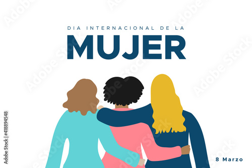 International Women's Day. March 8. Spanish. Dia Internacional de la Mujer. 8 marzo. Three women together hugging. Concept of human rights, equality, sisterhood. Vector illustration, flat design