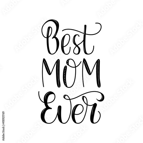 Lettering quote  Best mom ever  for posters  T-shirts  postcards  etc. Calligraphy style and words with ornament. Black and white vector illustration.