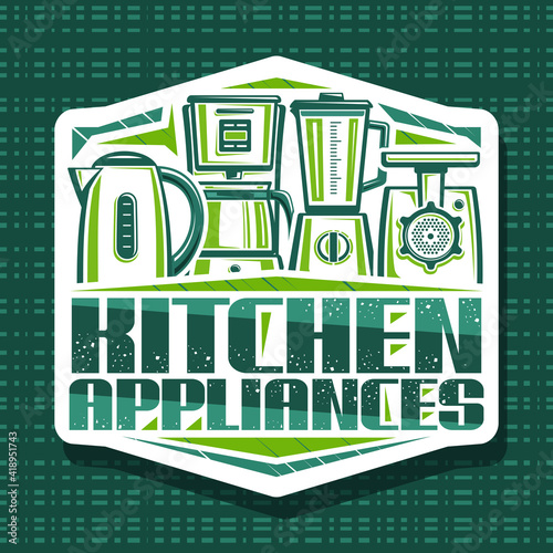 Vector logo for Kitchen Appliances, decorative sign board with illustration of different modern small home appliance, tag with unique brush lettering for words kitchen appliances on green background.