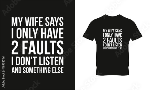 My wife says I have only two faults typography t-shirt design. Suitable for clothing printing business. Stylish t-shirt and apparel design. Ready to print vector. 