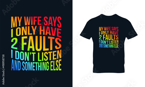 My wife says I have only two faults typography t-shirt design. Suitable for clothing printing business. Stylish t-shirt and apparel design. Ready to print vector. 