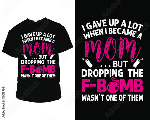 I gave up a lot when I became a mom but dropping the f-bomb wasn't one of them mom t-shirts, mom t-shirt ideas,