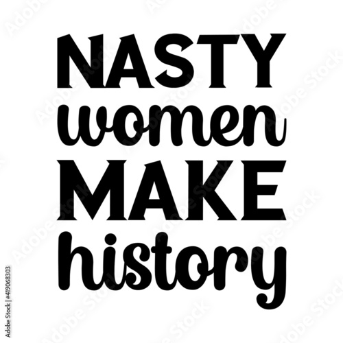 nasty woman make history. Isolated Vector Quote
