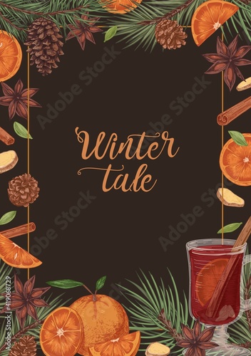 Template of vertical card with hot winter mulled wine, herbs and spices on dark background. Frame with cinnamon sticks, pine cones, slices of orange and ginger. Hand-drawn colored vector illustration