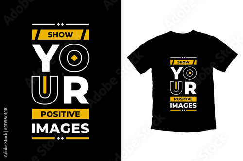 Show your positive images modern inspirational quotes t shirt design for fashion apparel printing. Suitable for totebags, stickers, mug, hat, and merchandise