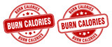 burn calories stamp. burn calories label. round grunge sign