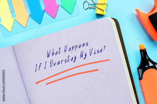Legal concept meaning What Happens If I Overstay My Visa? with sign on the sheet. photo