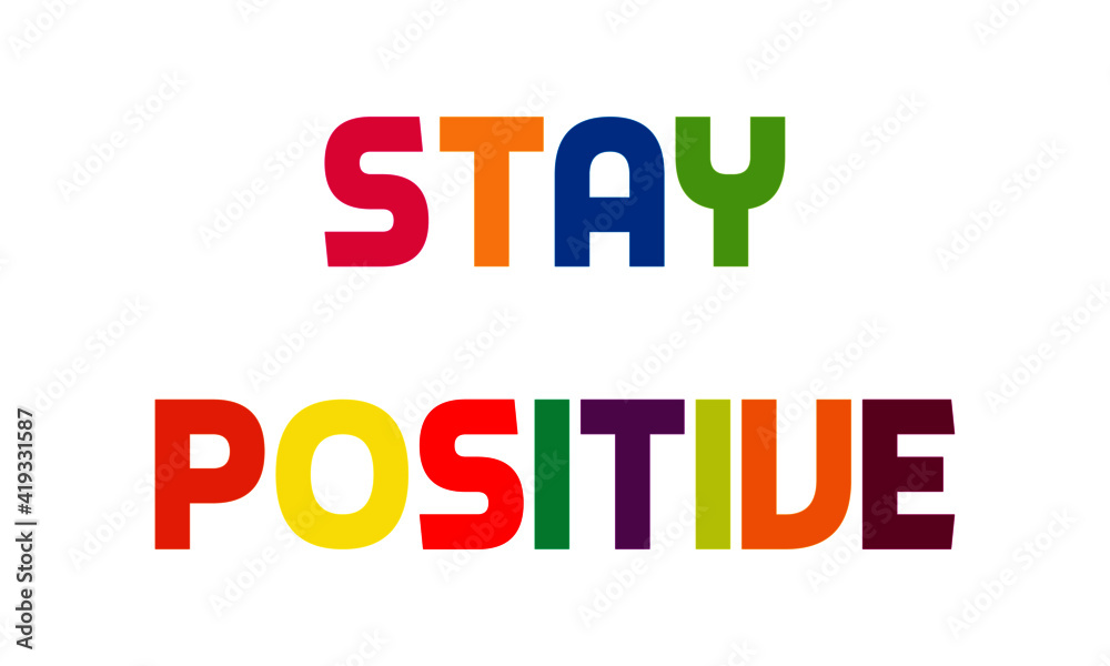 Stay positive, Strong words for print or use as poster, card, flyer or T Shirt Stay positive, Strong words for print or use as poster, card, flyer or T Shirt