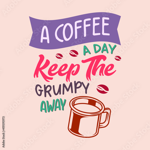 A coffee a day keep the grumpy away. Coffee quotes.