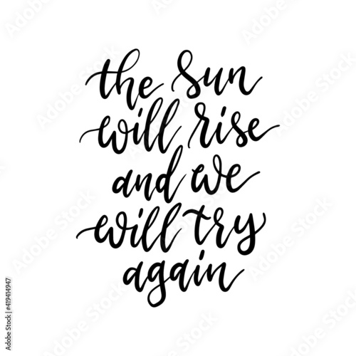 The sun will rise and we will try again. Hand drawn lettering phrases. Inspirational quotes.