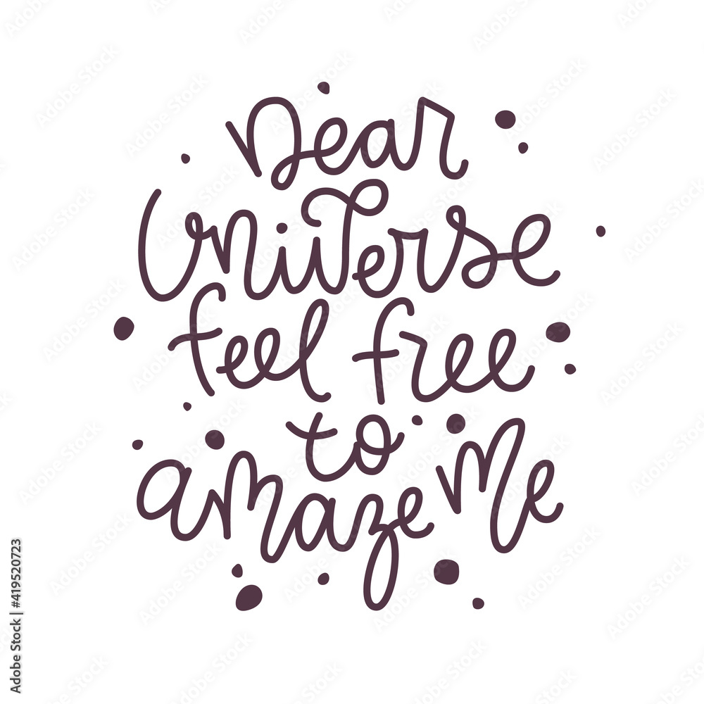 Inspirational quote Dear universe feel free to amaze me. Inspirational quote Dear universe feel free to amaze me.