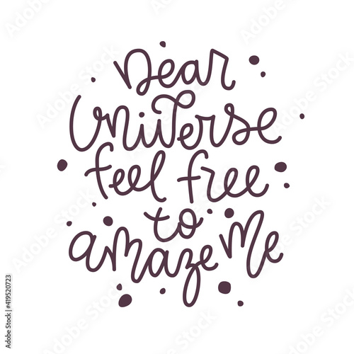 Inspirational quote Dear universe feel free to amaze me.