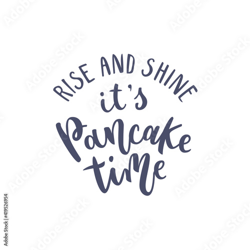 Inspirational quote Rise and shine its pancake time. Lettering phrase. Black ink. Vector illustration