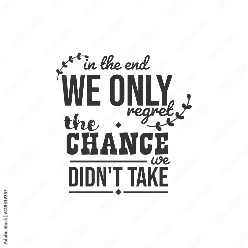 In the end We only Regret The Chance we didn't take. For fashion shirts, poster, gift, or other printing press. Motivation Quote. Inspiration Quote. In the end We only Regret The Chance we didn't take. For fashion shirts, poster, gift, or other printing press. Motivation Quote. Inspiration Quote.