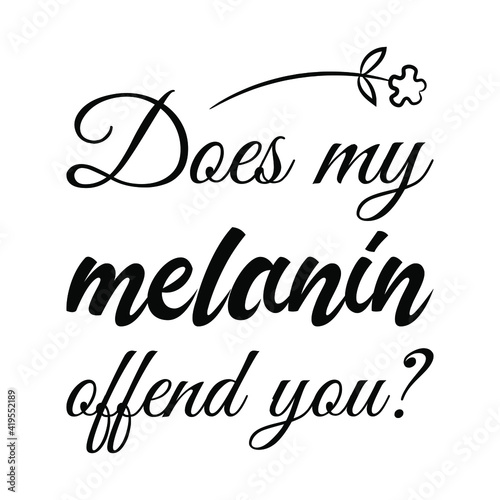 Does my melanin offend you. Vector Quote
