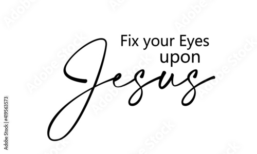 Fix your eyes upon Jesus, Christian Quote for print or use as poster, card, flyer, tattoo or T Shirt