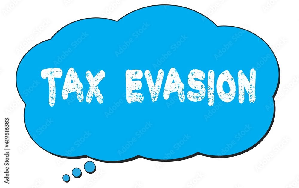 TAX EVASION text written on a blue thought bubble. TAX EVASION text written on a blue thought bubble.