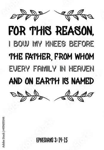 For this reason, I bow my knees before the Father, from whom every family. Bible verse quote
