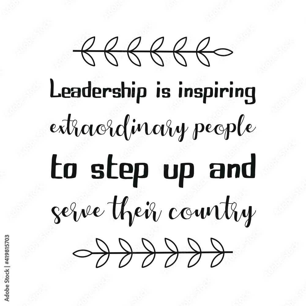  Leadership is inspiring extraordinary people to step up and serve their country. Vector Quote
