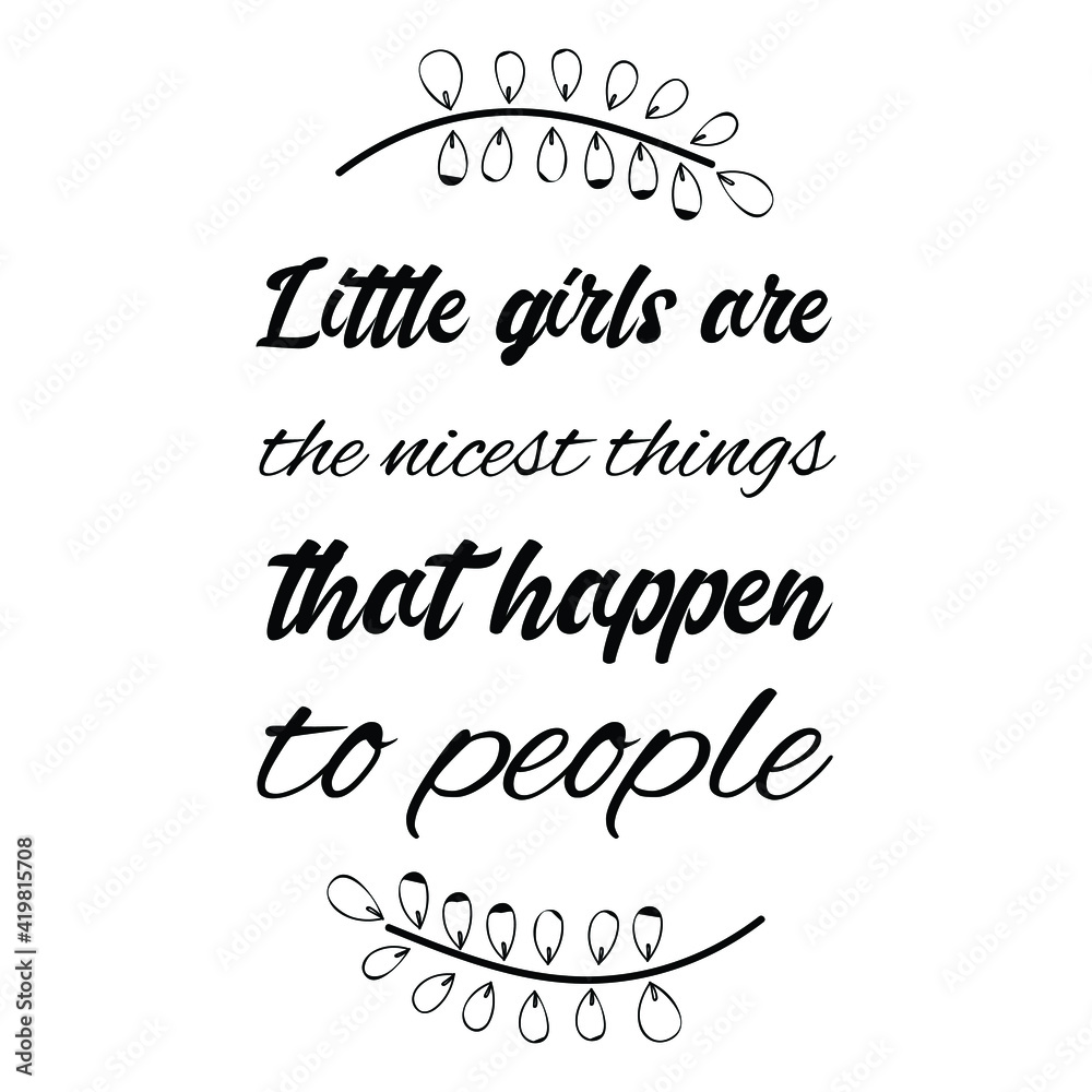 Little girls are the nicest things that happen to people. Vector Quote
